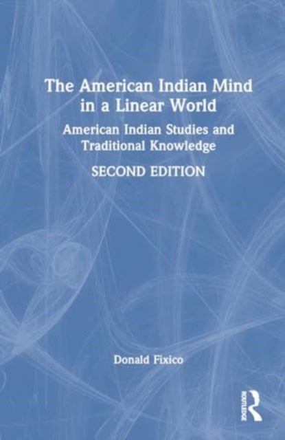 The American Indian Mind in a Linear World - American Indian Studies and Traditional Knowledge