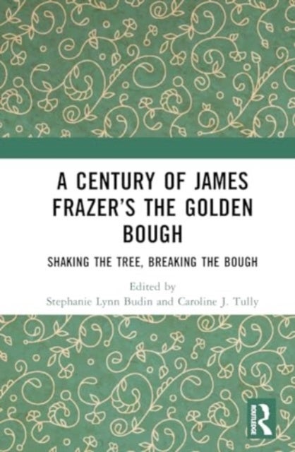 A Century of James Frazer’s The Golden Bough - Shaking the Tree, Breaking the Bough