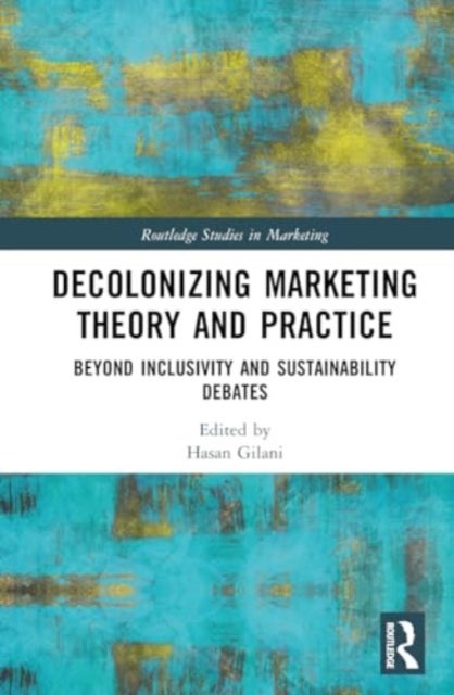 Decolonizing Marketing Theory and Practice - Beyond Inclusivity and Sustainability Debates