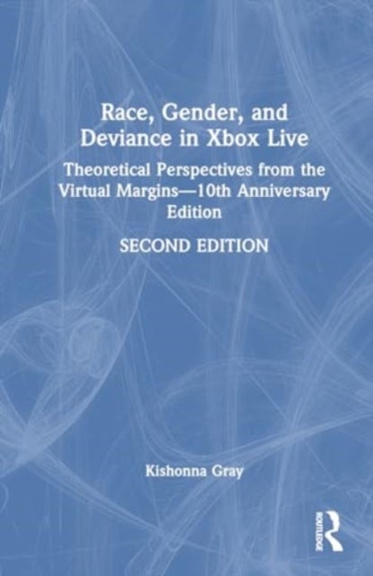 Race, Gender, and Deviance in Xbox Live - Theoretical Perspectives from the Virtual Margins—10th Anniversary Edition