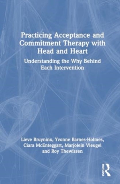Practicing Acceptance and Commitment Therapy with Head and Heart - Understanding the Why Behind Each Intervention