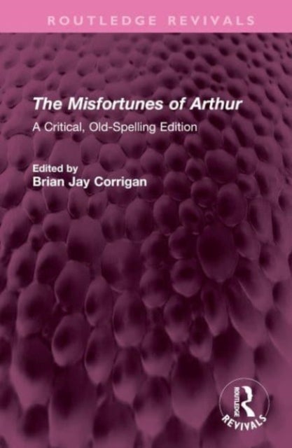 The Misfortunes of Arthur - A Critical, Old-Spelling Edition