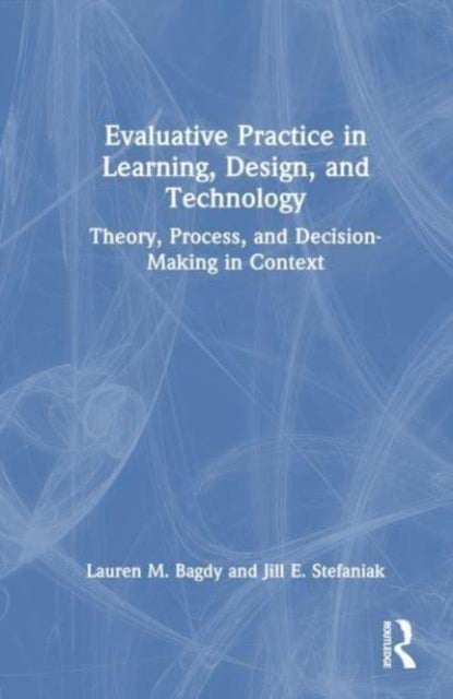 Evaluative Practice in Learning, Design, and Technology - Theory, Process, and Decision-Making in Context