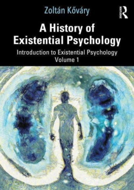 A History of Existential Psychology - Introduction to Existential Psychology Volume 1