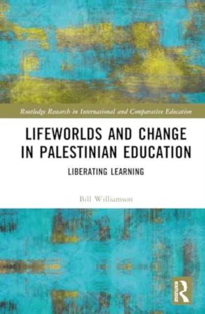 Lifeworlds and Change in Palestinian Education - Liberating Learning