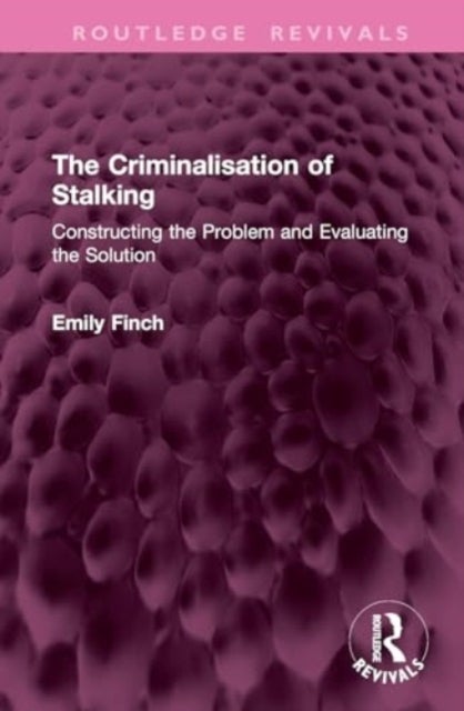 The Criminalisation of Stalking - Constructing the Problem and Evaluating the Solution