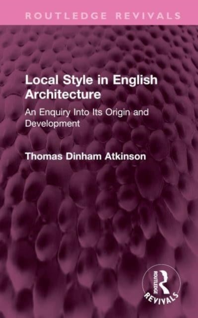 Local Style in English Architecture - An Enquiry Into Its Origin and Development