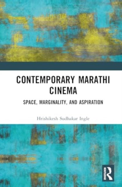Contemporary Marathi Cinema - Space, Marginality, and Aspiration