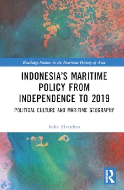 Indonesia¿s Maritime Policy from Independence to 2019 - Political Culture and Maritime Geography