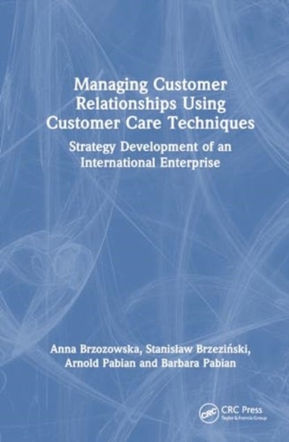 Managing Customer Relationships Using Customer Care Techniques - Strategy Development of an International Enterprise