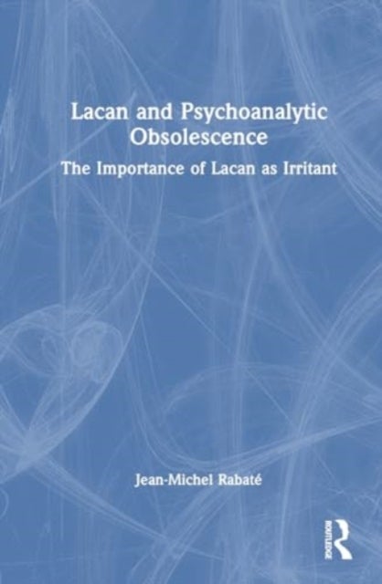 Lacan and Psychoanalytic Obsolescence - The Importance of Lacan as Irritant