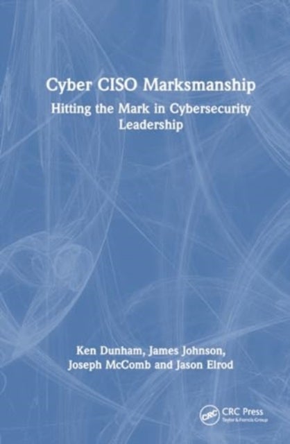 Cyber CISO Marksmanship - Hitting the Mark in Cybersecurity Leadership