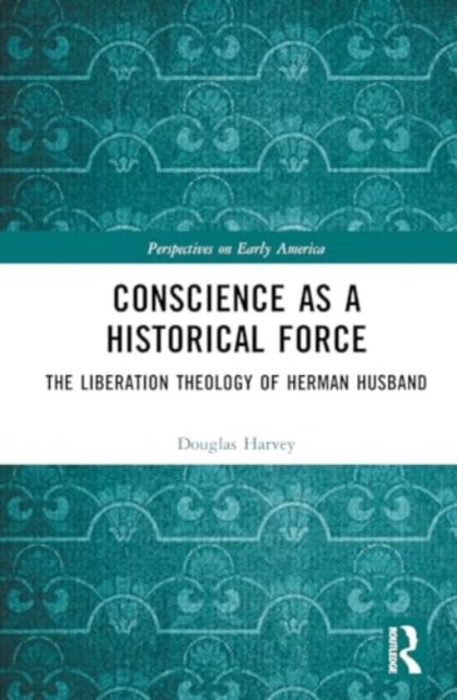 Conscience as a Historical Force - The Liberation Theology of Herman Husband