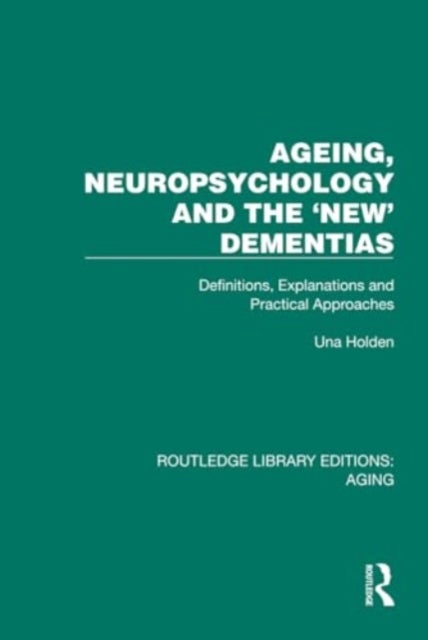Ageing, Neuropsychology and the 'New' Dementias - Definitions, Explanations and Practical Approaches