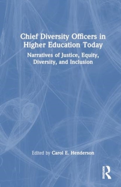 Chief Diversity Officers in Higher Education Today - Narratives of Justice, Equity, Diversity, and Inclusion