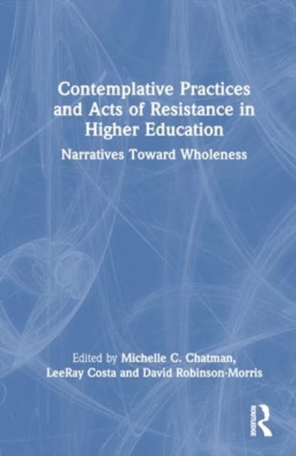 Contemplative Practices and Acts of Resistance in Higher Education - Narratives Toward Wholeness