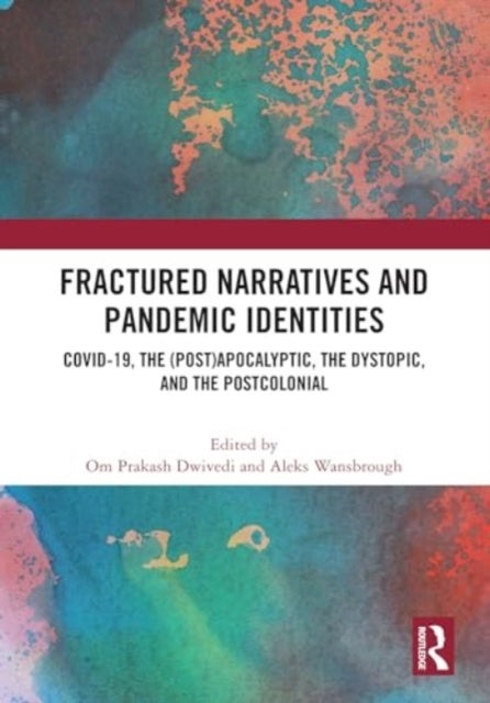 Fractured Narratives and Pandemic Identities - COVID-19, the (Post)Apocalyptic, the Dystopic, and the Postcolonial