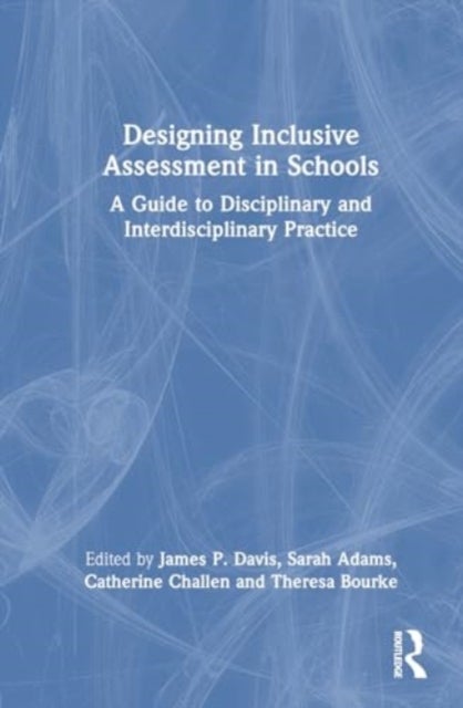 Designing Inclusive Assessment in Schools - A Guide to Disciplinary and Interdisciplinary Practice