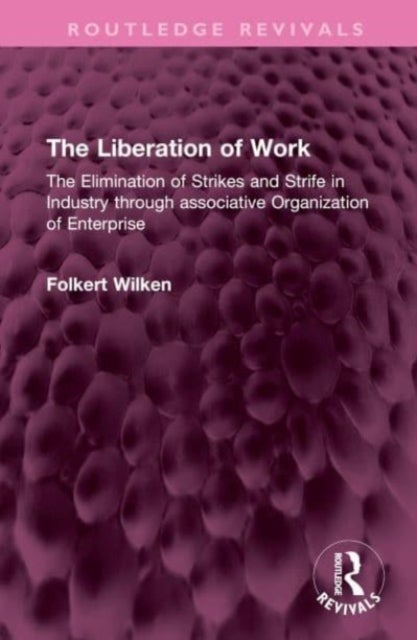 The Liberation of Work - The Elimination of Strikes and Strife in Industry through associative Organization of Enterprise