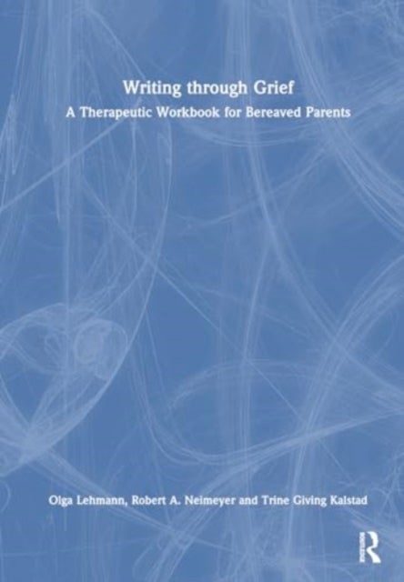Writing Through Bereavement - A Therapeutic Workbook for Grieving Parents