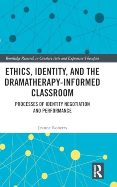 Ethics, Identity, and the Dramatherapy-informed Classroom - Processes of Identity Negotiation and Performance