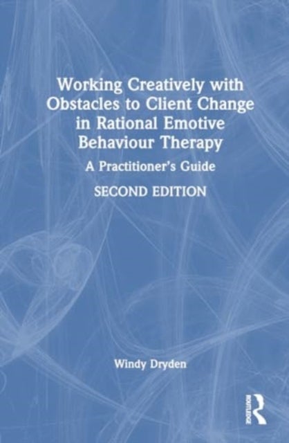 Working Creatively with Obstacles to Client Change in Rational Emotive Behaviour Therapy - A Practitioner’s Guide