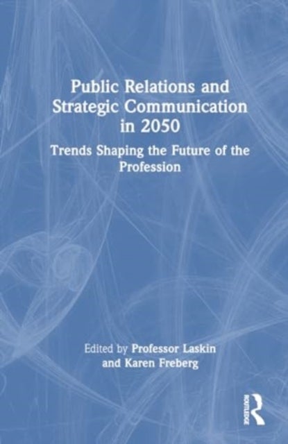 Public Relations and Strategic Communication in 2050 - Trends Shaping the Future of the Profession