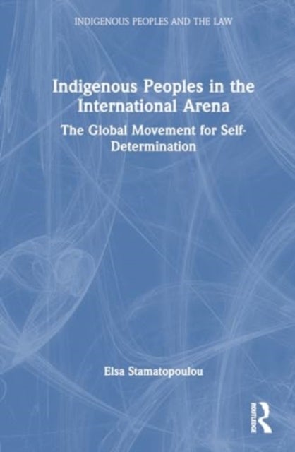 Indigenous Peoples in the International Arena - The Global Movement for Self-Determination