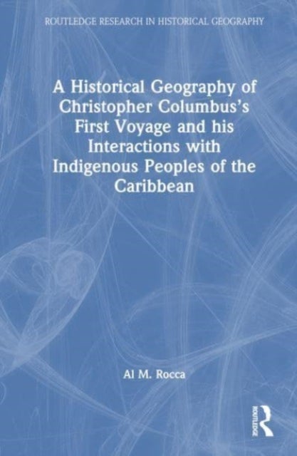 A Historical Geography of Christopher Columbus¿s First Voyage and his Interactions with Indigenous P