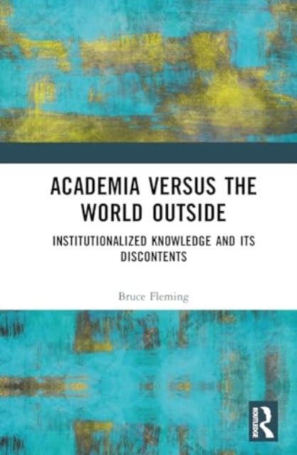 Academia versus the World Outside - Institutionalized Knowledge and Its Discontents