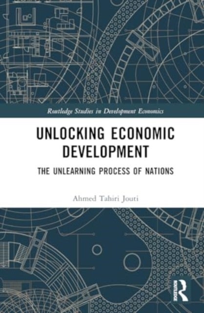 Unlocking Economic Development - The Unlearning Process of Nations