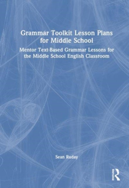 Grammar Toolkit Lesson Plans for Middle School - Mentor Text-Based Grammar Lessons for the Middle School English Classroom