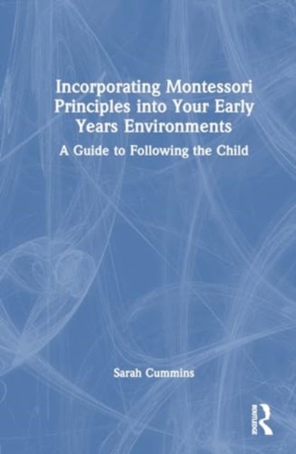 Incorporating Montessori Principles into Your Early Years Environments - A Guide to Following the Child
