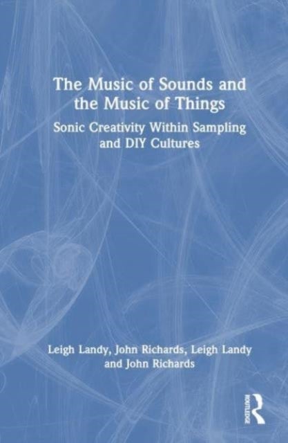 The Music of Sounds and the Music of Things - Sonic Creativity Within Sampling and DIY Cultures