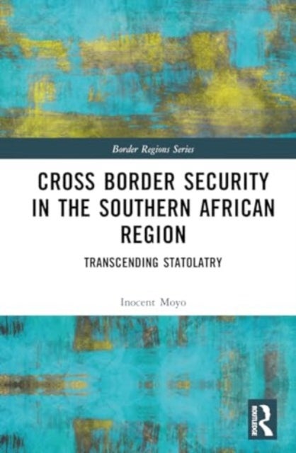 Cross Border Security in the Southern African Region - Transcending Statolatry