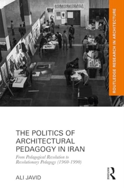 The Politics of Architectural Pedagogy in Iran - From Pedagogical Revolution to Revolutionary Pedagogy (1960-1990)