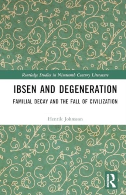 Ibsen and Degeneration - Familial Decay and the Fall of Civilization