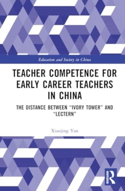 Teacher Competence for Early Career Teachers in China - The Distance between “Ivory Tower” and “Lectern”