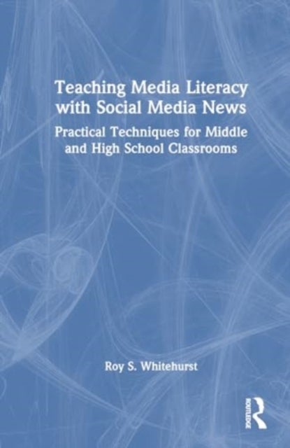 Teaching Media Literacy with Social Media News - Practical Techniques for Middle and High School Classrooms