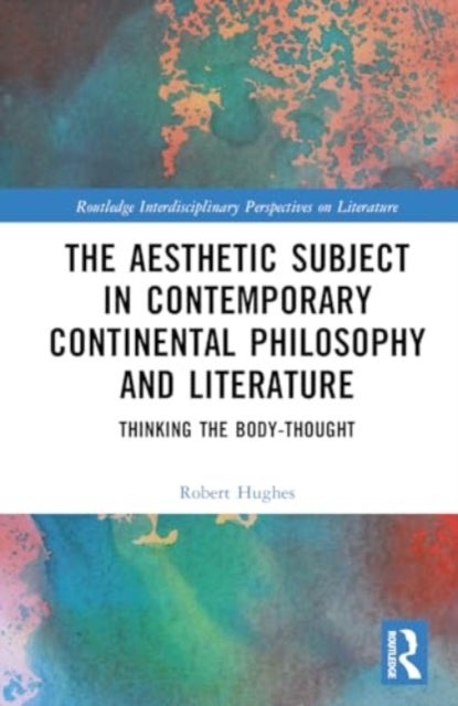 The Aesthetic Subject in Contemporary Continental Philosophy and Literature - Thinking the Body-Thought