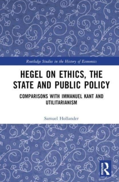 Hegel on Ethics, the State and Public Policy - Comparisons with Immanuel Kant and Utilitarianism