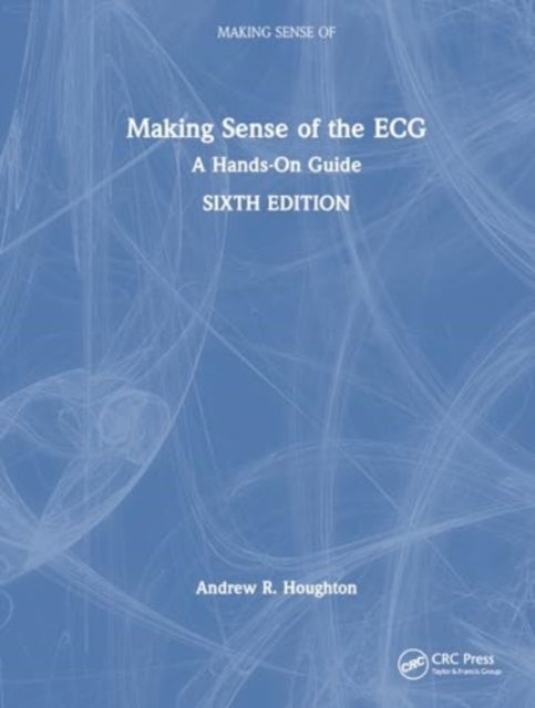 Making Sense of the ECG - A Hands-On Guide