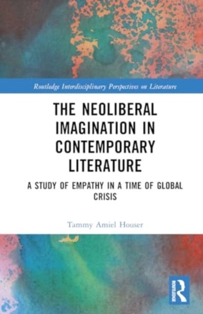 The Neoliberal Imagination in Contemporary Literature - A Study of Empathy in a Time of Global Crisis