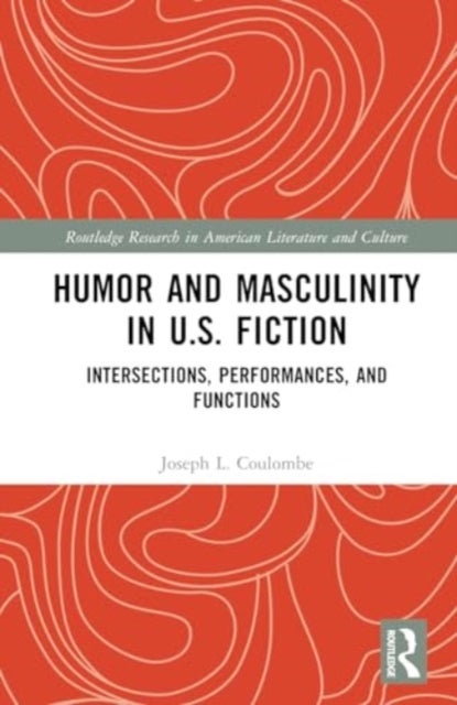 Humor and Masculinity in U.S. Fiction - Intersections, Performances, and Functions