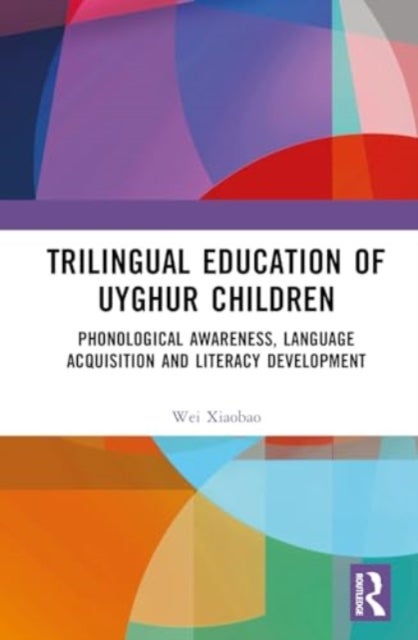 Trilingual Education of Uyghur Children - Phonological Awareness, Language Acquisition and Literacy Development