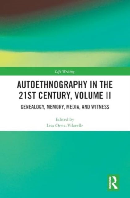 Autoethnography in the 21st Century, Volume II - Genealogy, Memory, Media, Witness