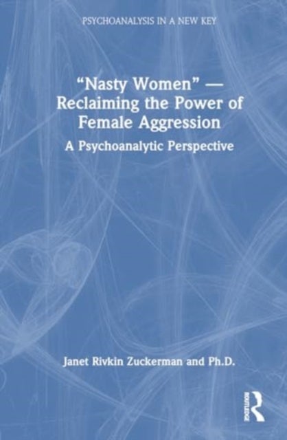 “Nasty Women” — Reclaiming the Power of Female Aggression - A Psychoanalytic Perspective