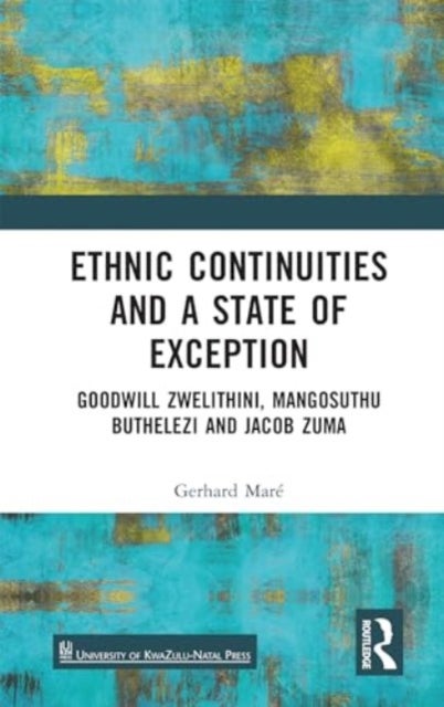 Ethnic Continuities and a State of Exception - Goodwill Zwelithini, Mangosuthu Buthelezi and Jacob Zuma