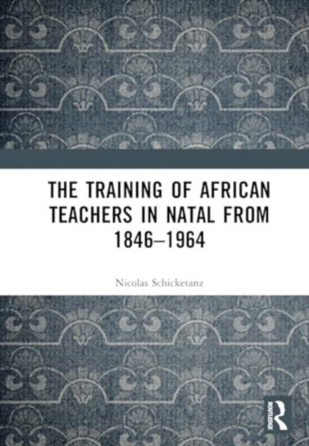 The Training of African Teachers in Natal from 1846¿1964