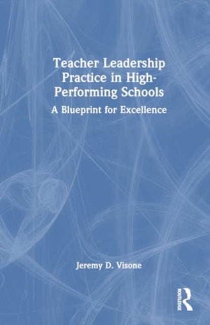 Teacher Leadership Practice in High-Performing Schools - A Blueprint for Excellence